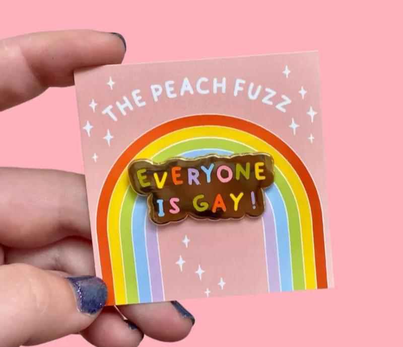 Pin's Everyone is Gay - The Peach Fuzz
